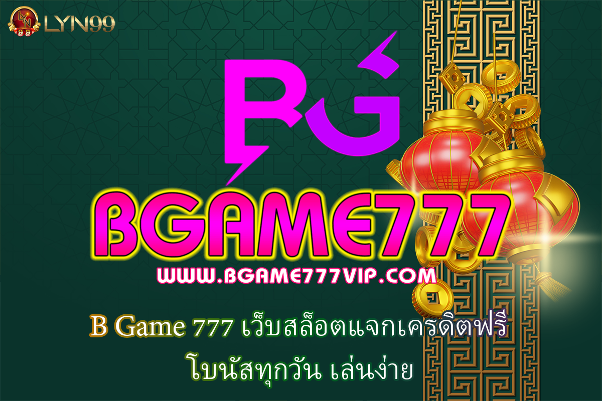 B Game 777 เว็บสล็อตแจกเครดิตฟรี โบนัสทุกวัน เล่นง่าย