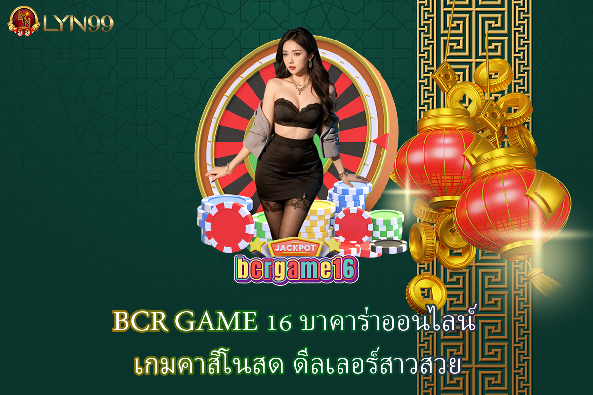 BCR GAME 16 บาคาร่าออนไลน์ เกมคาสิโนสด ดีลเลอร์สาวสวย