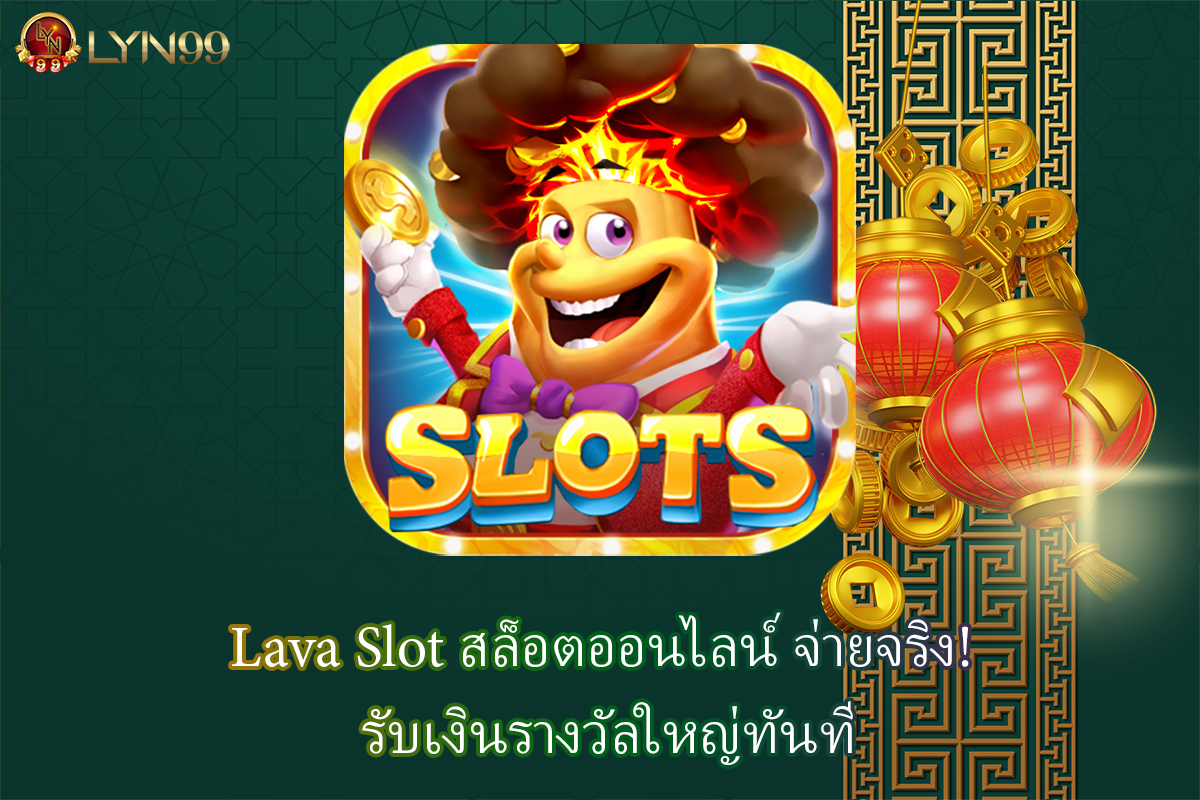 Lava Slot สล็อตออนไลน์ จ่ายจริง! รับเงินรางวัลใหญ่ทันที